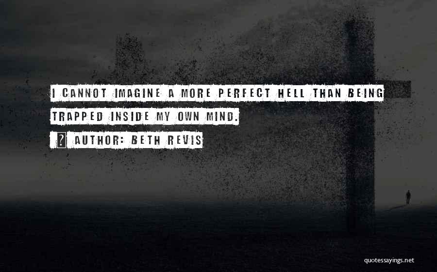 Beth Revis Quotes: I Cannot Imagine A More Perfect Hell Than Being Trapped Inside My Own Mind.