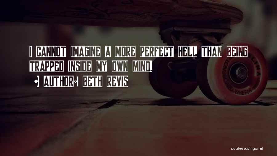 Beth Revis Quotes: I Cannot Imagine A More Perfect Hell Than Being Trapped Inside My Own Mind.