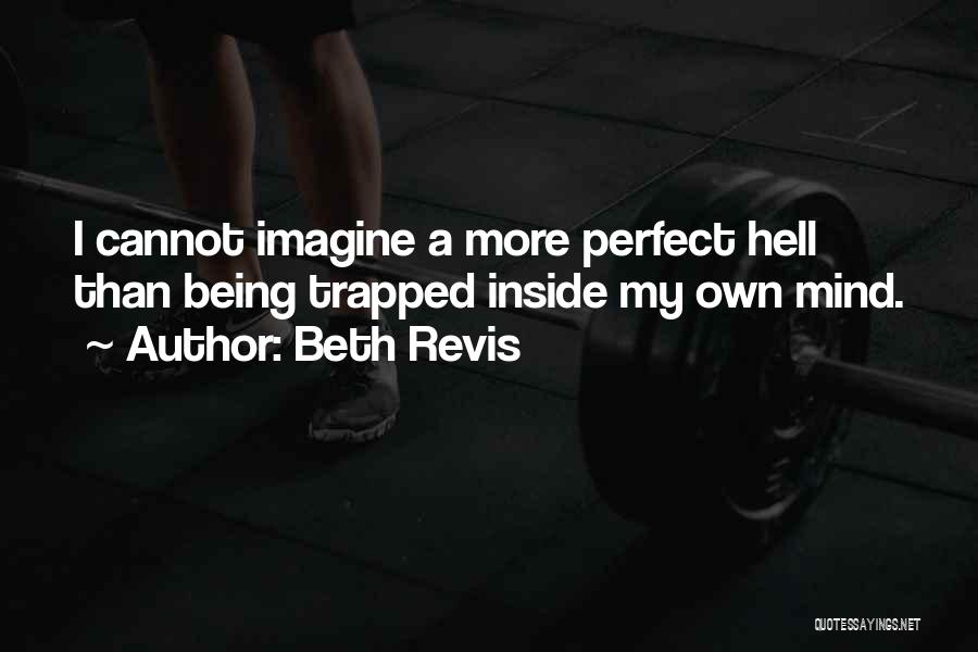 Beth Revis Quotes: I Cannot Imagine A More Perfect Hell Than Being Trapped Inside My Own Mind.