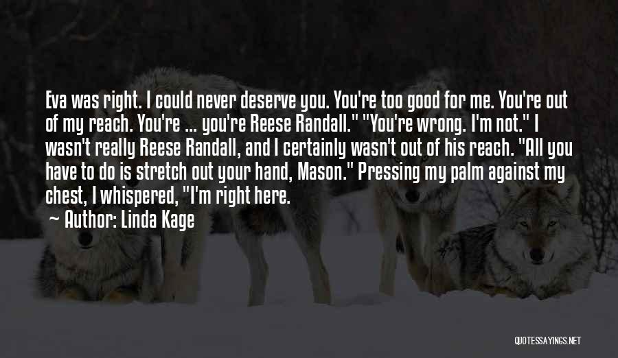 Linda Kage Quotes: Eva Was Right. I Could Never Deserve You. You're Too Good For Me. You're Out Of My Reach. You're ...