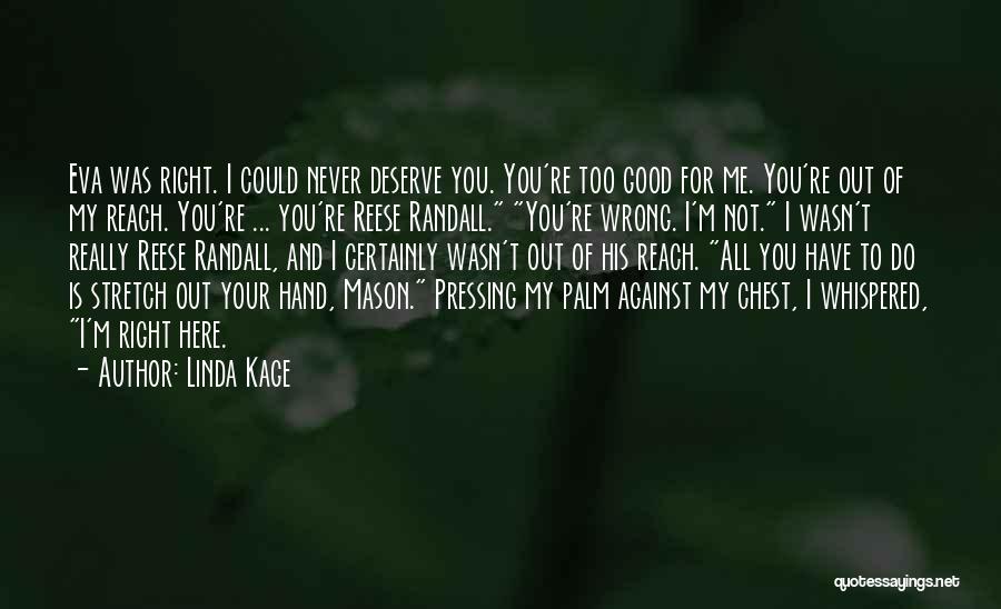 Linda Kage Quotes: Eva Was Right. I Could Never Deserve You. You're Too Good For Me. You're Out Of My Reach. You're ...