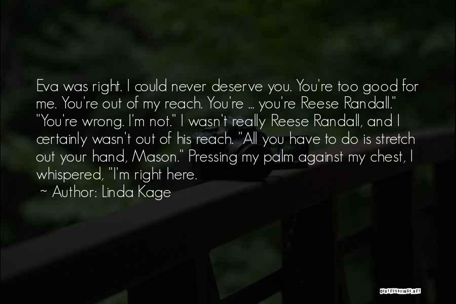 Linda Kage Quotes: Eva Was Right. I Could Never Deserve You. You're Too Good For Me. You're Out Of My Reach. You're ...