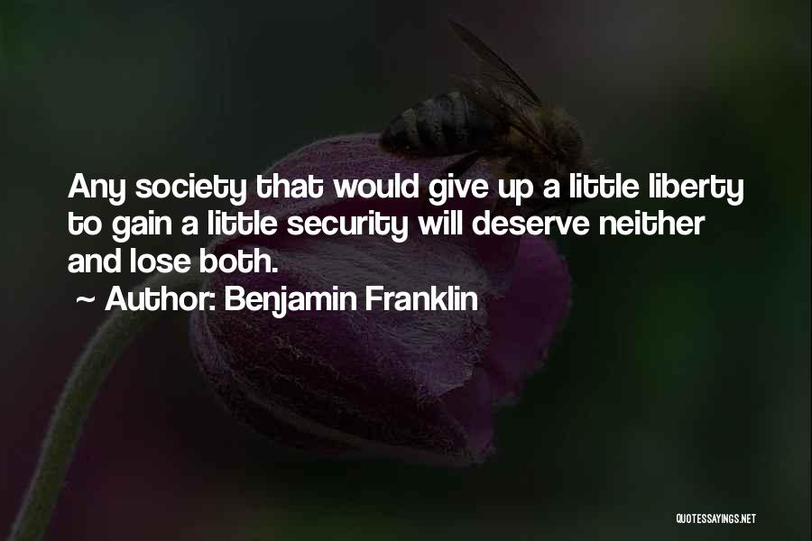 Benjamin Franklin Quotes: Any Society That Would Give Up A Little Liberty To Gain A Little Security Will Deserve Neither And Lose Both.