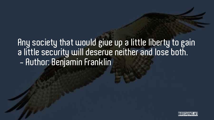Benjamin Franklin Quotes: Any Society That Would Give Up A Little Liberty To Gain A Little Security Will Deserve Neither And Lose Both.