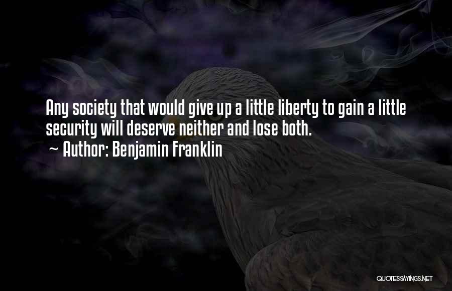 Benjamin Franklin Quotes: Any Society That Would Give Up A Little Liberty To Gain A Little Security Will Deserve Neither And Lose Both.