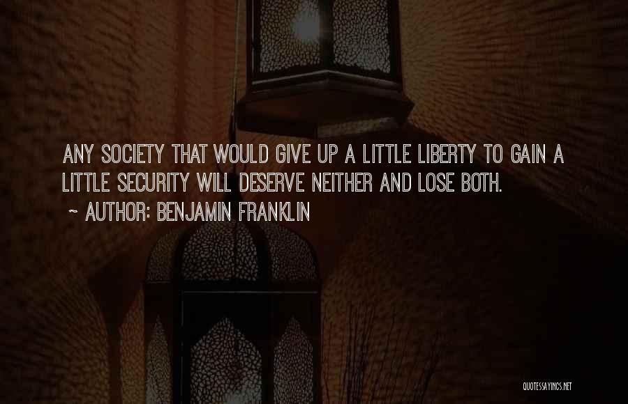 Benjamin Franklin Quotes: Any Society That Would Give Up A Little Liberty To Gain A Little Security Will Deserve Neither And Lose Both.
