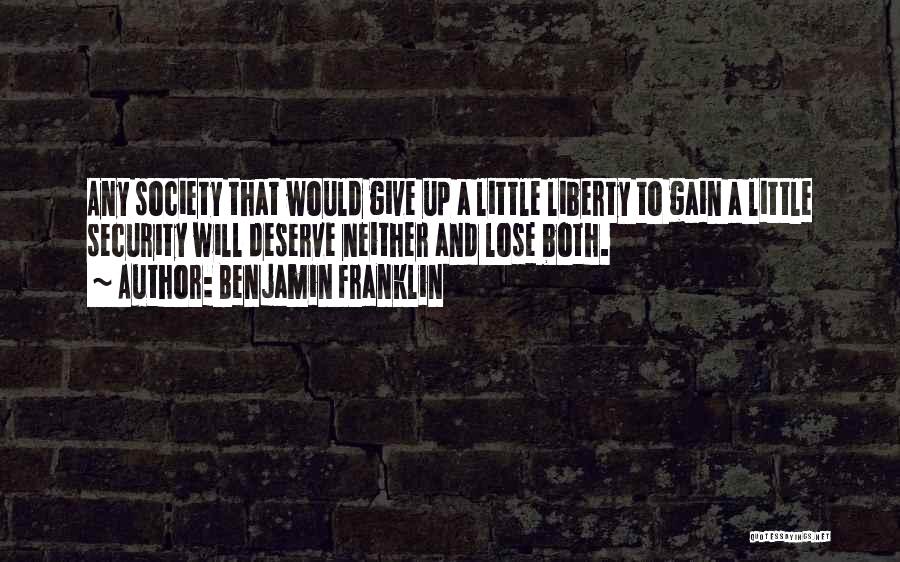 Benjamin Franklin Quotes: Any Society That Would Give Up A Little Liberty To Gain A Little Security Will Deserve Neither And Lose Both.