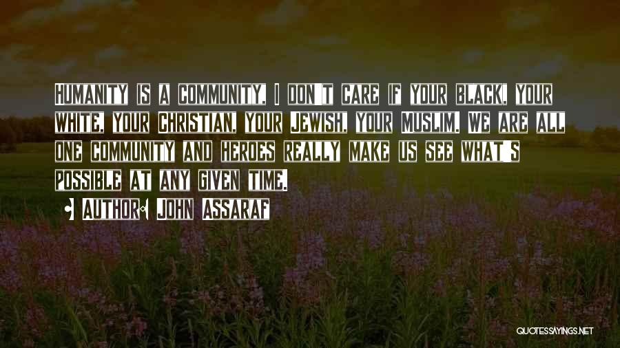 John Assaraf Quotes: Humanity Is A Community, I Don't Care If Your Black, Your White, Your Christian, Your Jewish, Your Muslim. We Are