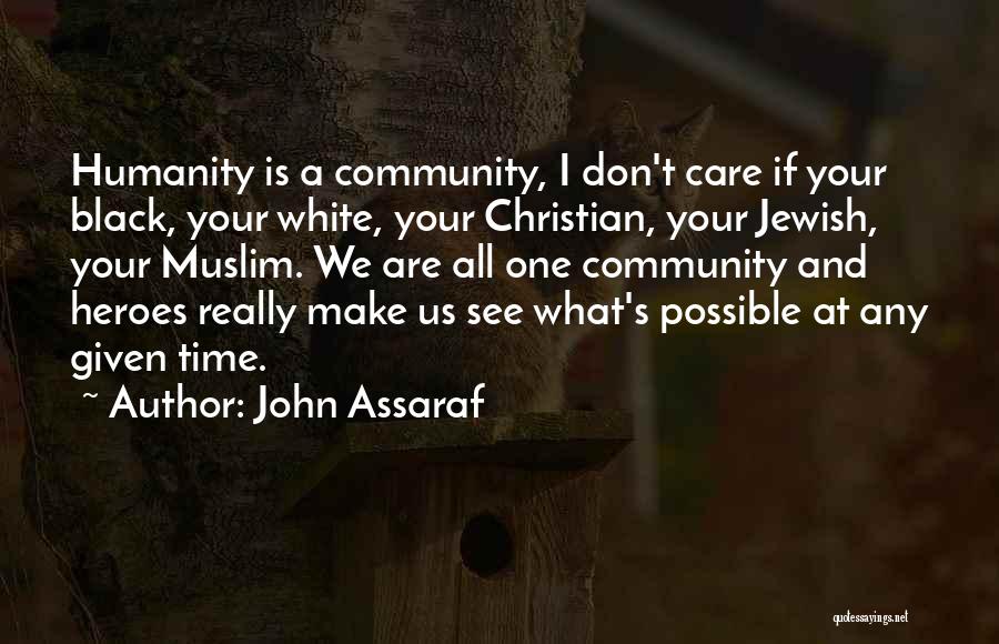 John Assaraf Quotes: Humanity Is A Community, I Don't Care If Your Black, Your White, Your Christian, Your Jewish, Your Muslim. We Are