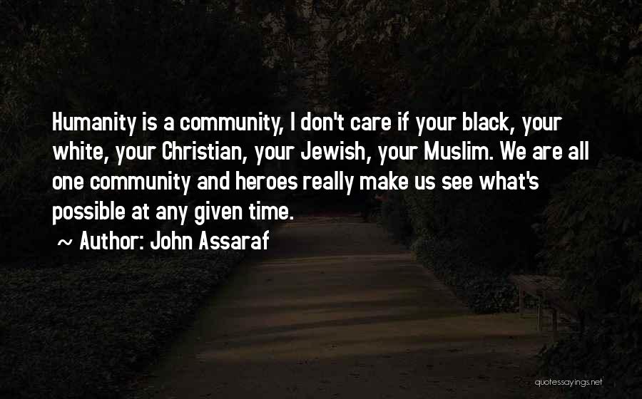 John Assaraf Quotes: Humanity Is A Community, I Don't Care If Your Black, Your White, Your Christian, Your Jewish, Your Muslim. We Are