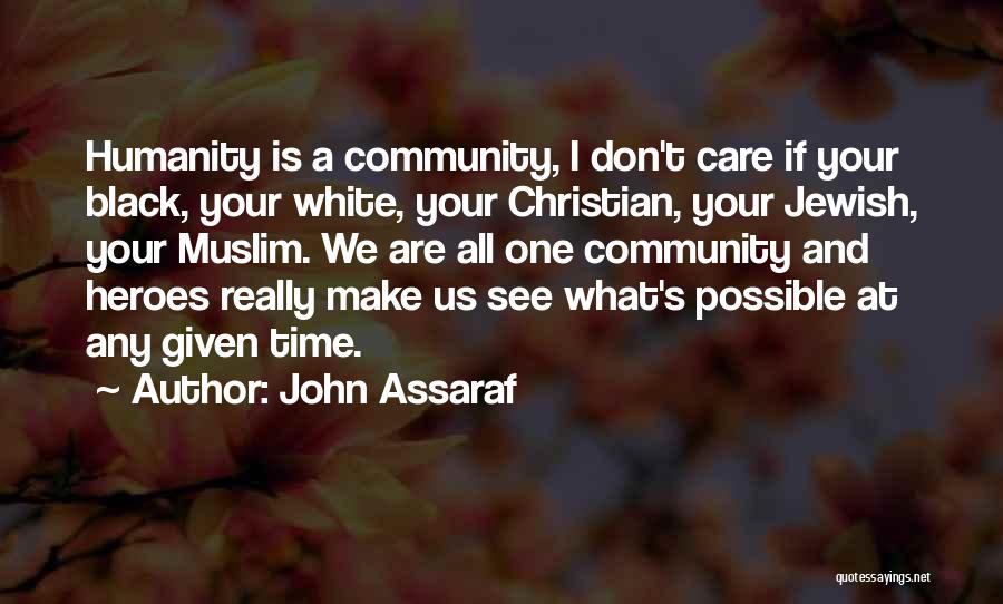 John Assaraf Quotes: Humanity Is A Community, I Don't Care If Your Black, Your White, Your Christian, Your Jewish, Your Muslim. We Are