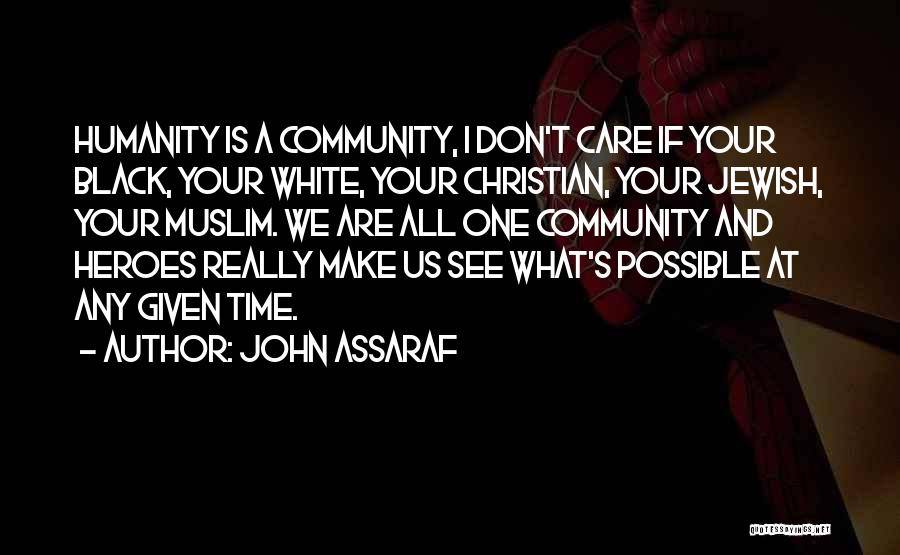 John Assaraf Quotes: Humanity Is A Community, I Don't Care If Your Black, Your White, Your Christian, Your Jewish, Your Muslim. We Are