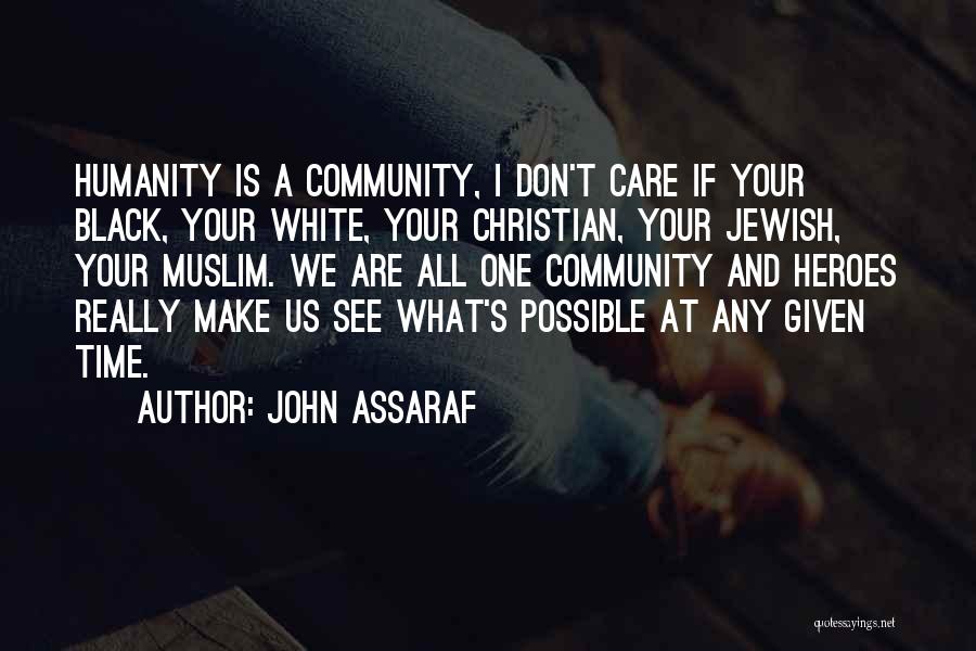 John Assaraf Quotes: Humanity Is A Community, I Don't Care If Your Black, Your White, Your Christian, Your Jewish, Your Muslim. We Are