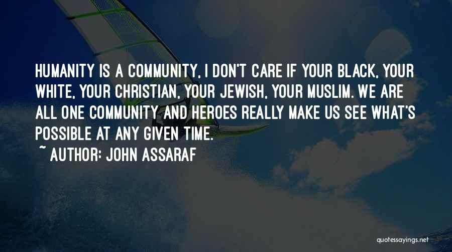 John Assaraf Quotes: Humanity Is A Community, I Don't Care If Your Black, Your White, Your Christian, Your Jewish, Your Muslim. We Are