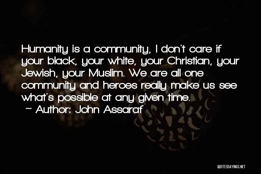 John Assaraf Quotes: Humanity Is A Community, I Don't Care If Your Black, Your White, Your Christian, Your Jewish, Your Muslim. We Are