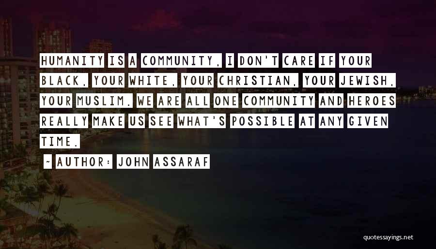 John Assaraf Quotes: Humanity Is A Community, I Don't Care If Your Black, Your White, Your Christian, Your Jewish, Your Muslim. We Are
