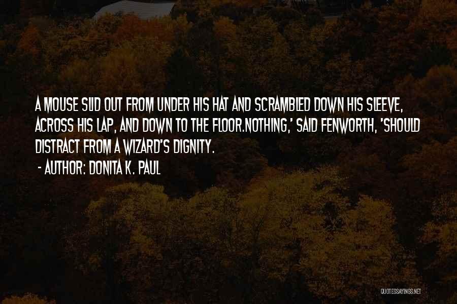 Donita K. Paul Quotes: A Mouse Slid Out From Under His Hat And Scrambled Down His Sleeve, Across His Lap, And Down To The