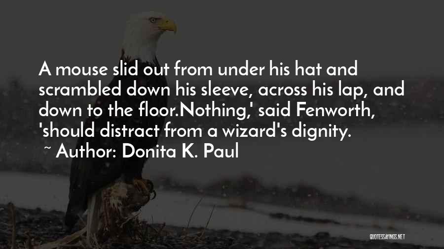 Donita K. Paul Quotes: A Mouse Slid Out From Under His Hat And Scrambled Down His Sleeve, Across His Lap, And Down To The