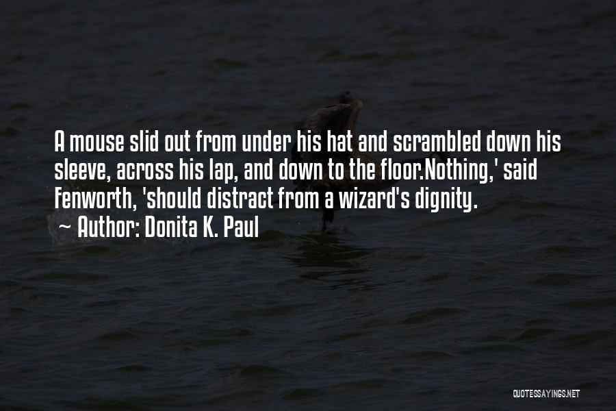 Donita K. Paul Quotes: A Mouse Slid Out From Under His Hat And Scrambled Down His Sleeve, Across His Lap, And Down To The