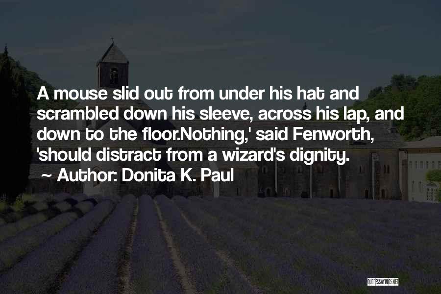 Donita K. Paul Quotes: A Mouse Slid Out From Under His Hat And Scrambled Down His Sleeve, Across His Lap, And Down To The