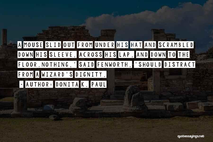 Donita K. Paul Quotes: A Mouse Slid Out From Under His Hat And Scrambled Down His Sleeve, Across His Lap, And Down To The