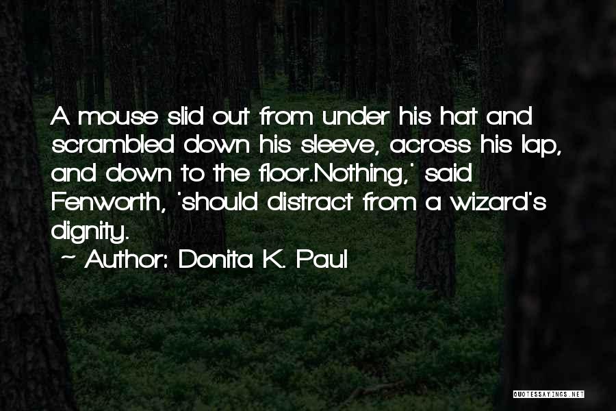 Donita K. Paul Quotes: A Mouse Slid Out From Under His Hat And Scrambled Down His Sleeve, Across His Lap, And Down To The
