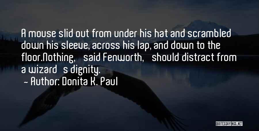 Donita K. Paul Quotes: A Mouse Slid Out From Under His Hat And Scrambled Down His Sleeve, Across His Lap, And Down To The