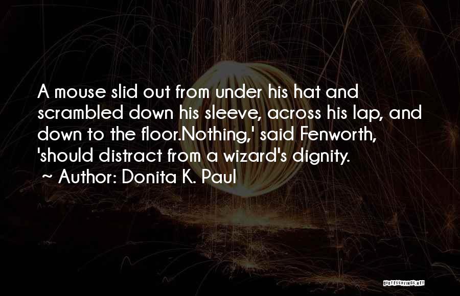 Donita K. Paul Quotes: A Mouse Slid Out From Under His Hat And Scrambled Down His Sleeve, Across His Lap, And Down To The