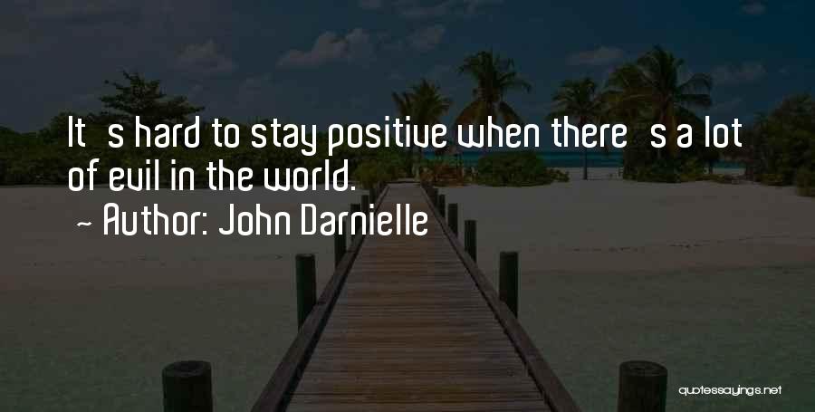 John Darnielle Quotes: It's Hard To Stay Positive When There's A Lot Of Evil In The World.
