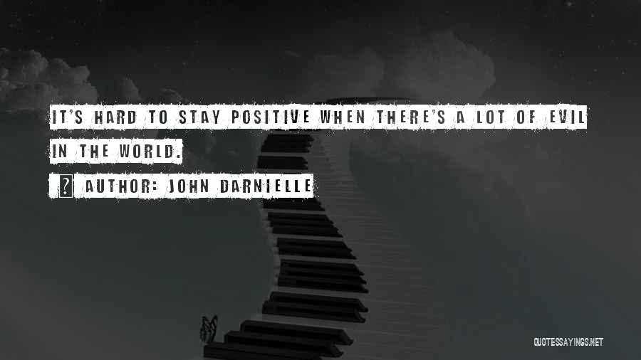 John Darnielle Quotes: It's Hard To Stay Positive When There's A Lot Of Evil In The World.