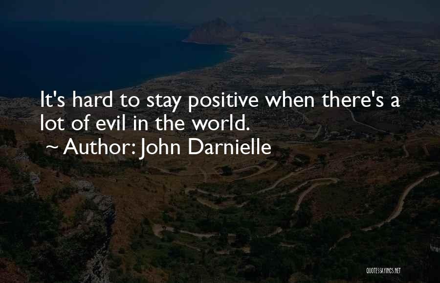 John Darnielle Quotes: It's Hard To Stay Positive When There's A Lot Of Evil In The World.