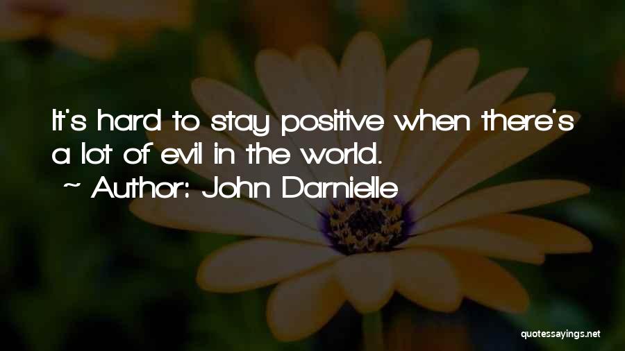 John Darnielle Quotes: It's Hard To Stay Positive When There's A Lot Of Evil In The World.