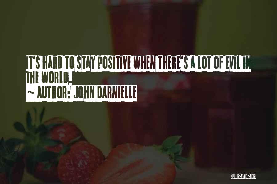 John Darnielle Quotes: It's Hard To Stay Positive When There's A Lot Of Evil In The World.