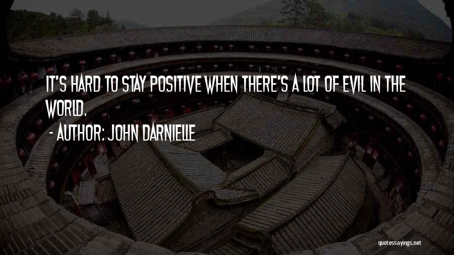 John Darnielle Quotes: It's Hard To Stay Positive When There's A Lot Of Evil In The World.