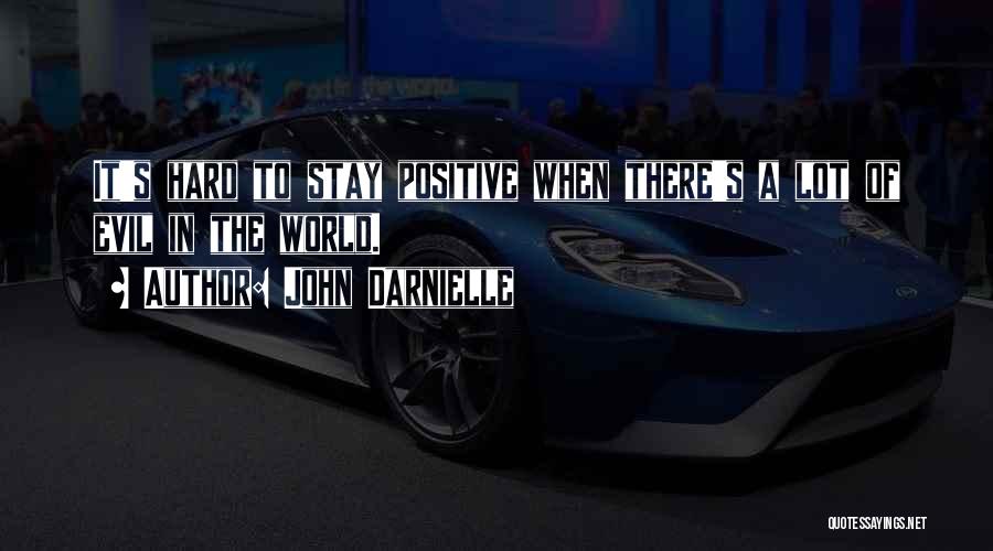 John Darnielle Quotes: It's Hard To Stay Positive When There's A Lot Of Evil In The World.