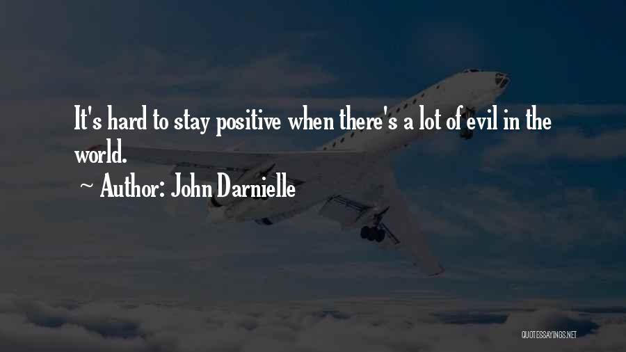 John Darnielle Quotes: It's Hard To Stay Positive When There's A Lot Of Evil In The World.