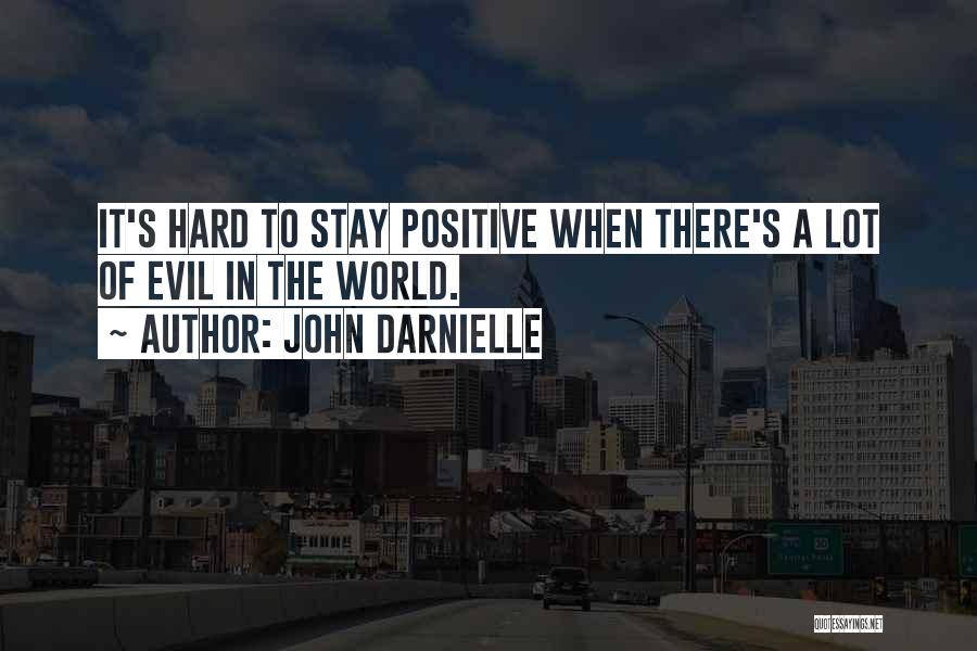 John Darnielle Quotes: It's Hard To Stay Positive When There's A Lot Of Evil In The World.
