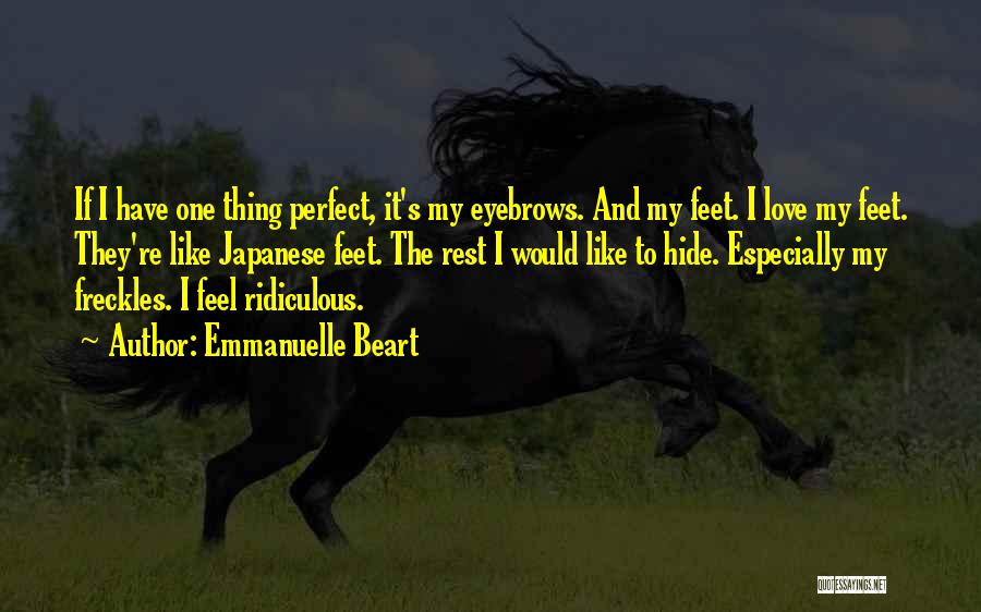 Emmanuelle Beart Quotes: If I Have One Thing Perfect, It's My Eyebrows. And My Feet. I Love My Feet. They're Like Japanese Feet.