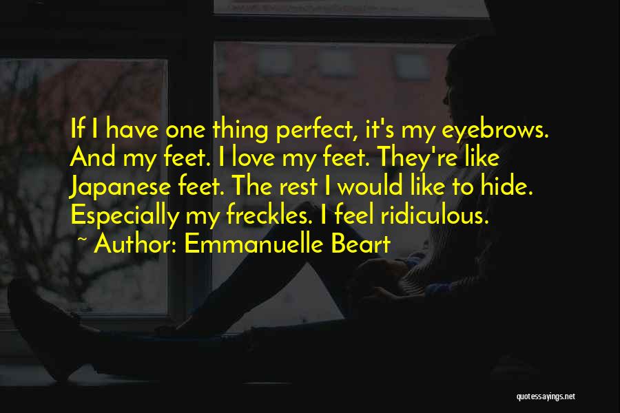 Emmanuelle Beart Quotes: If I Have One Thing Perfect, It's My Eyebrows. And My Feet. I Love My Feet. They're Like Japanese Feet.