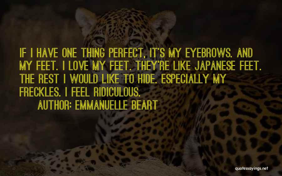 Emmanuelle Beart Quotes: If I Have One Thing Perfect, It's My Eyebrows. And My Feet. I Love My Feet. They're Like Japanese Feet.