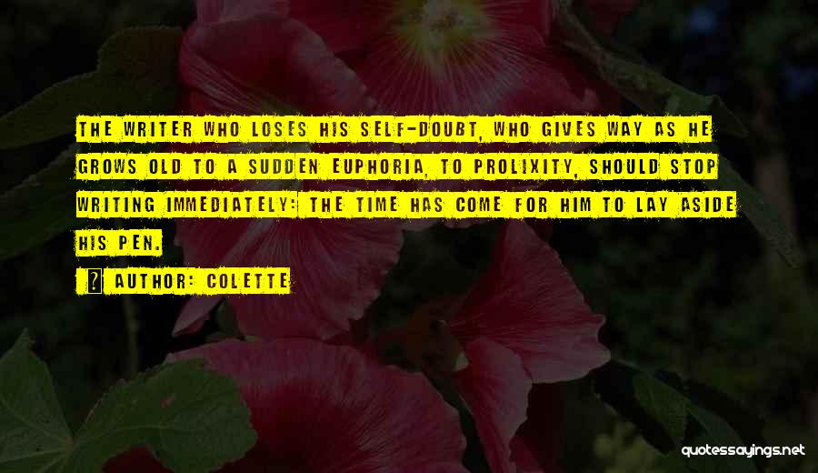 Colette Quotes: The Writer Who Loses His Self-doubt, Who Gives Way As He Grows Old To A Sudden Euphoria, To Prolixity, Should