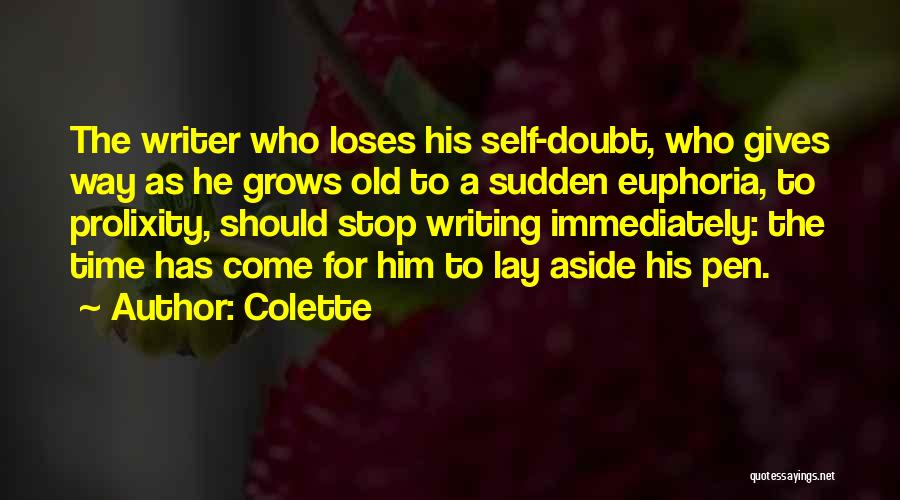 Colette Quotes: The Writer Who Loses His Self-doubt, Who Gives Way As He Grows Old To A Sudden Euphoria, To Prolixity, Should