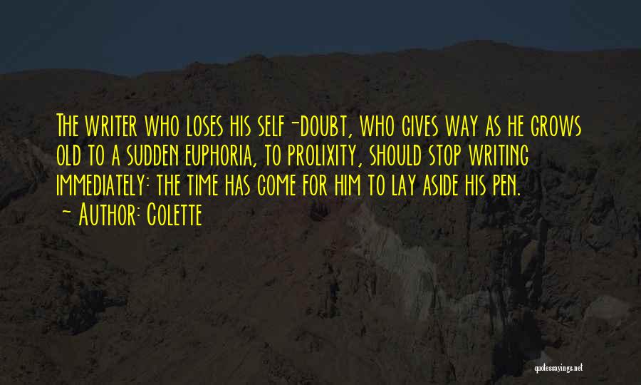 Colette Quotes: The Writer Who Loses His Self-doubt, Who Gives Way As He Grows Old To A Sudden Euphoria, To Prolixity, Should