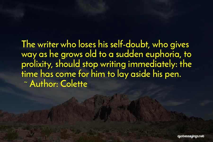 Colette Quotes: The Writer Who Loses His Self-doubt, Who Gives Way As He Grows Old To A Sudden Euphoria, To Prolixity, Should