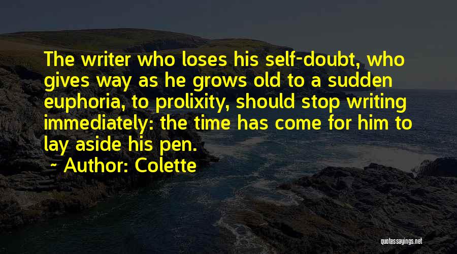 Colette Quotes: The Writer Who Loses His Self-doubt, Who Gives Way As He Grows Old To A Sudden Euphoria, To Prolixity, Should