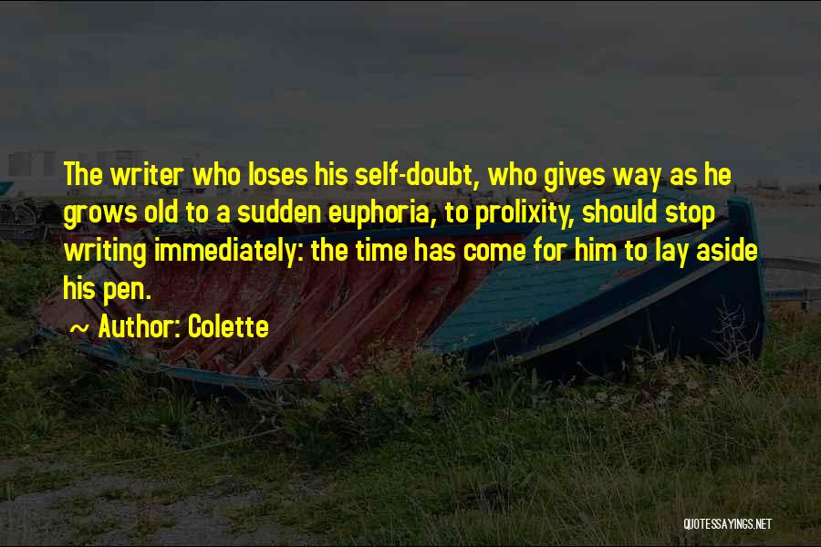 Colette Quotes: The Writer Who Loses His Self-doubt, Who Gives Way As He Grows Old To A Sudden Euphoria, To Prolixity, Should