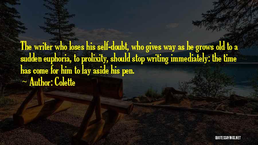 Colette Quotes: The Writer Who Loses His Self-doubt, Who Gives Way As He Grows Old To A Sudden Euphoria, To Prolixity, Should