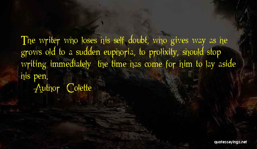 Colette Quotes: The Writer Who Loses His Self-doubt, Who Gives Way As He Grows Old To A Sudden Euphoria, To Prolixity, Should