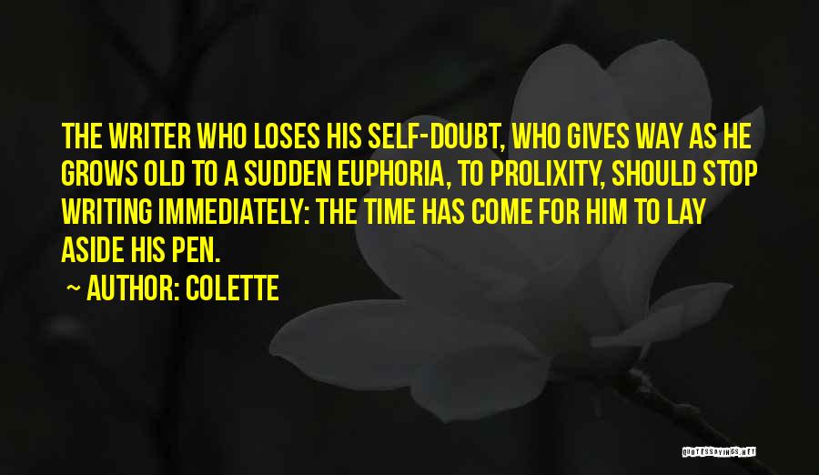 Colette Quotes: The Writer Who Loses His Self-doubt, Who Gives Way As He Grows Old To A Sudden Euphoria, To Prolixity, Should