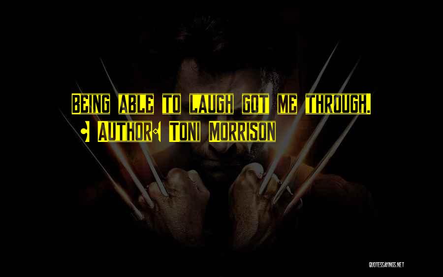 Toni Morrison Quotes: Being Able To Laugh Got Me Through.